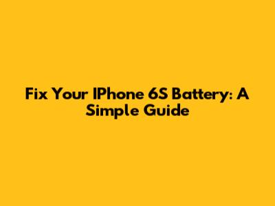 Fix Your IPhone 6S Battery: A Simple Guide