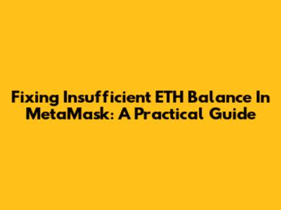 Fixing Insufficient ETH Balance In MetaMask: A Practical Guide