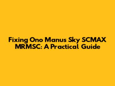 Fixing Ono Manu's Sky SCMAX MRMSC: A Practical Guide