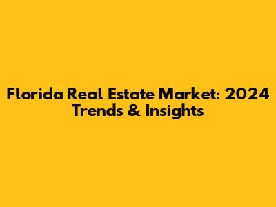 Florida Real Estate Market: 2024 Trends & Insights