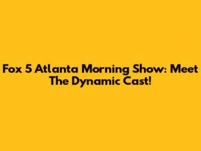 Fox 5 Atlanta Morning Show: Meet The Dynamic Cast!