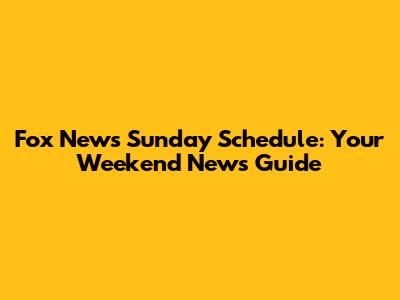 Fox News Sunday Schedule: Your Weekend News Guide