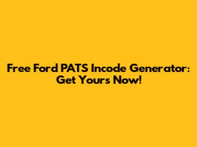 Free Ford PATS Incode Generator: Get Yours Now!