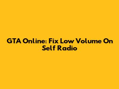 GTA Online: Fix Low Volume On Self Radio