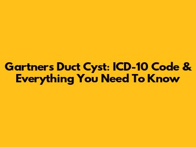 Gartner's Duct Cyst: ICD-10 Code & Everything You Need To Know