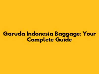 Garuda Indonesia Baggage: Your Complete Guide