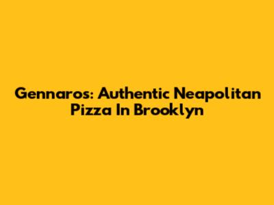 Gennaro's: Authentic Neapolitan Pizza In Brooklyn
