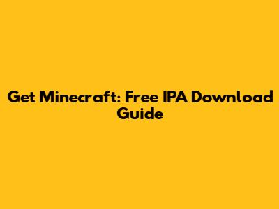 Get Minecraft: Free IPA Download Guide