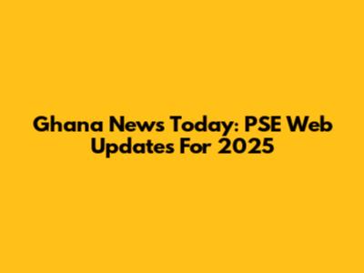 Ghana News Today: PSE Web Updates For 2025