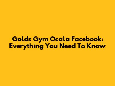 Gold's Gym Ocala Facebook: Everything You Need To Know