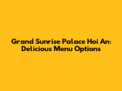 Grand Sunrise Palace Hoi An: Delicious Menu Options