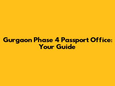 Gurgaon Phase 4 Passport Office: Your Guide