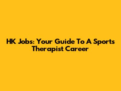 HK Jobs: Your Guide To A Sports Therapist Career