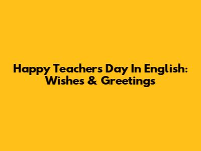 Happy Teacher's Day In English: Wishes & Greetings