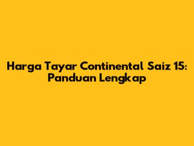 Harga Tayar Continental Saiz 15: Panduan Lengkap