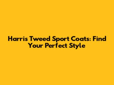 Harris Tweed Sport Coats: Find Your Perfect Style