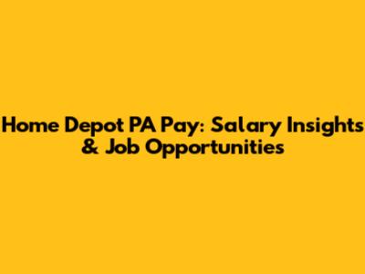 Home Depot PA Pay: Salary Insights & Job Opportunities