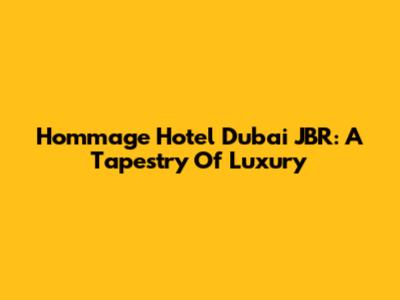 Hommage Hotel Dubai JBR: A Tapestry Of Luxury