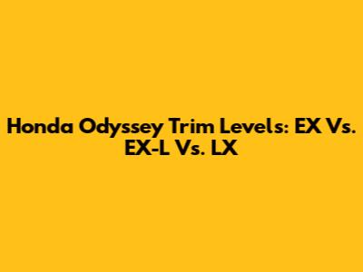 Honda Odyssey Trim Levels: EX Vs. EX-L Vs. LX