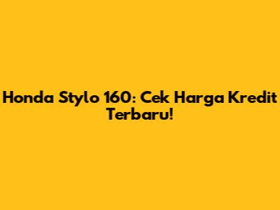 Honda Stylo 160: Cek Harga Kredit Terbaru!