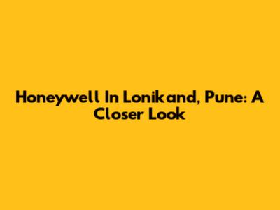 Honeywell In Lonikand, Pune: A Closer Look