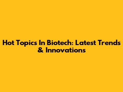 Hot Topics In Biotech: Latest Trends & Innovations
