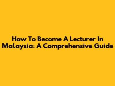 How To Become A Lecturer In Malaysia: A Comprehensive Guide