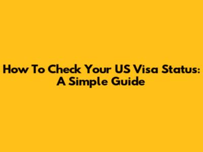 How To Check Your US Visa Status: A Simple Guide