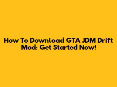 How To Download GTA JDM Drift Mod: Get Started Now!