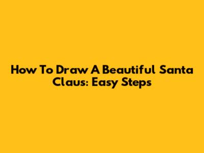 How To Draw A Beautiful Santa Claus: Easy Steps