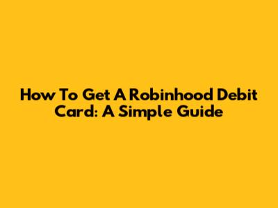 How To Get A Robinhood Debit Card: A Simple Guide