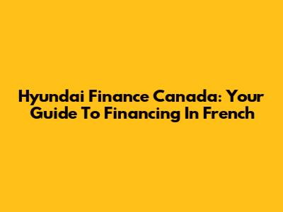 Hyundai Finance Canada: Your Guide To Financing In French