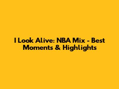 I Look Alive: NBA Mix - Best Moments & Highlights