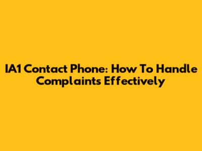 IA1 Contact Phone: How To Handle Complaints Effectively