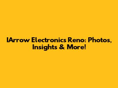 IArrow Electronics Reno: Photos, Insights & More!
