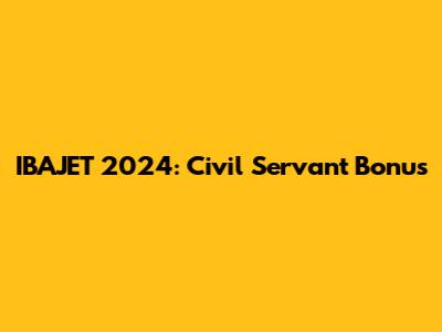 IBAJET 2024: Civil Servant Bonus