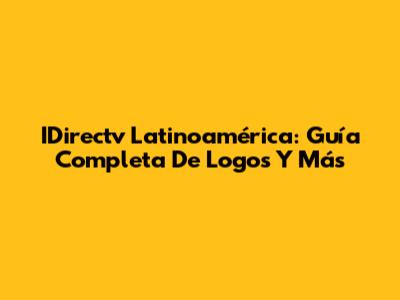 IDirectv Latinoamérica: Guía Completa De Logos Y Más