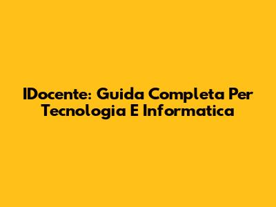 IDocente: Guida Completa Per Tecnologia E Informatica