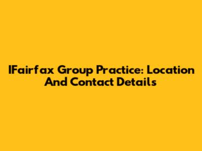 IFairfax Group Practice: Location And Contact Details