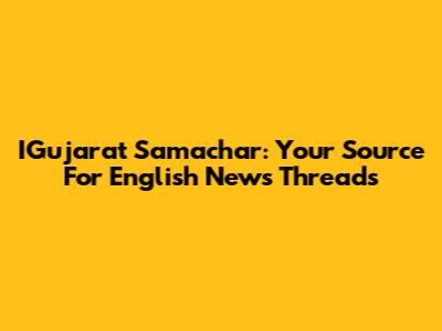 IGujarat Samachar: Your Source For English News Threads