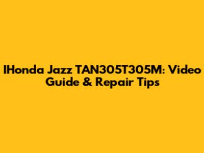 IHonda Jazz TAN305T305M: Video Guide & Repair Tips