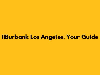 IIBurbank Los Angeles: Your Guide