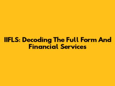 IIFLS: Decoding The Full Form And Financial Services