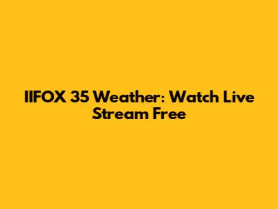 IIFOX 35 Weather: Watch Live Stream Free