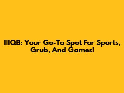 IIIQB: Your Go-To Spot For Sports, Grub, And Games!