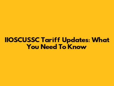 IIOSCUSSC Tariff Updates: What You Need To Know
