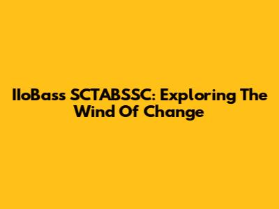 IIoBass SCTABSSC: Exploring The Wind Of Change