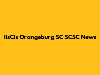 IIsCis Orangeburg SC SCSC News
