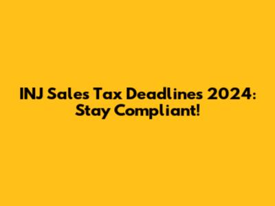 INJ Sales Tax Deadlines 2024: Stay Compliant!