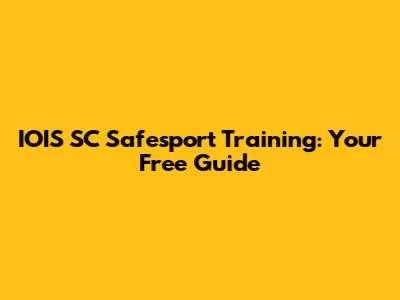 IOIS SC Safesport Training: Your Free Guide
